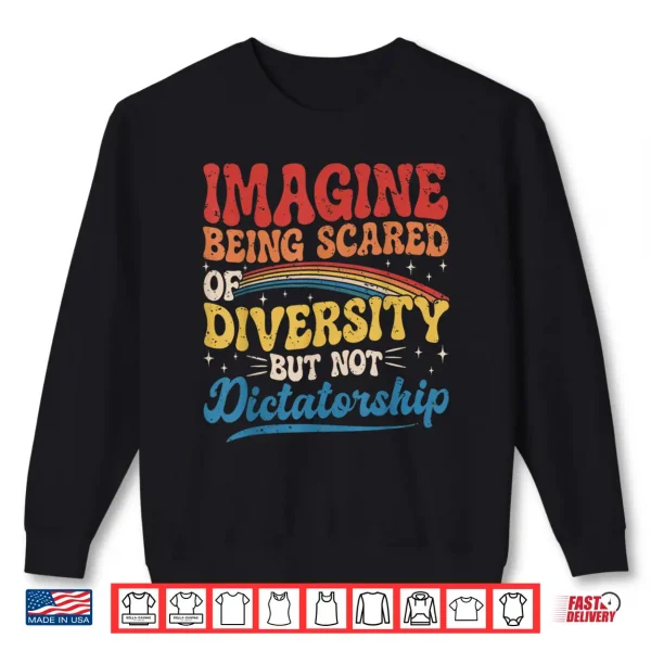 Imagine Being Scared Of Diversity And Not Dictatorship Retro Shirt 2 Sweatshirt Imagine Being Scared of Diversity and Not Dictatorship Retro Shirt