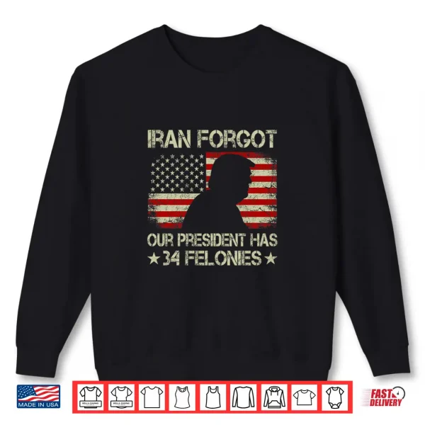 Sweatshirt Iran Forgot Our President Has 34 Felonies Vintage US Flag Premium Tri Blend Shirt