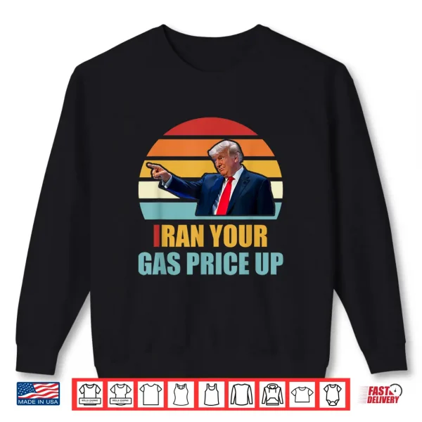 Iran Your Gas Price Up Funny Political Shirt 2 Sweatshirt Iran Your Gas Price Up Funny Political Shirt