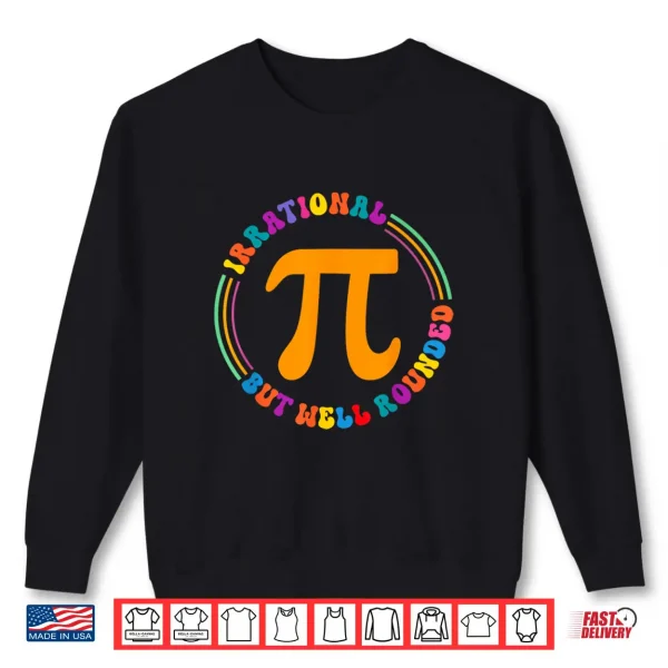 Sweatshirt Irrational But Well Rounded Pi Day Math Teacher Student Geek Shirt