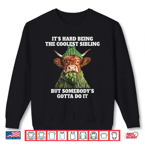 Its Hard Being The Coolest Sibling Somebodys Gotta Do It Shirt 2 Sweatshirt Its Hard Being The Coolest Sibling Somebodys Gotta Do It Shirt