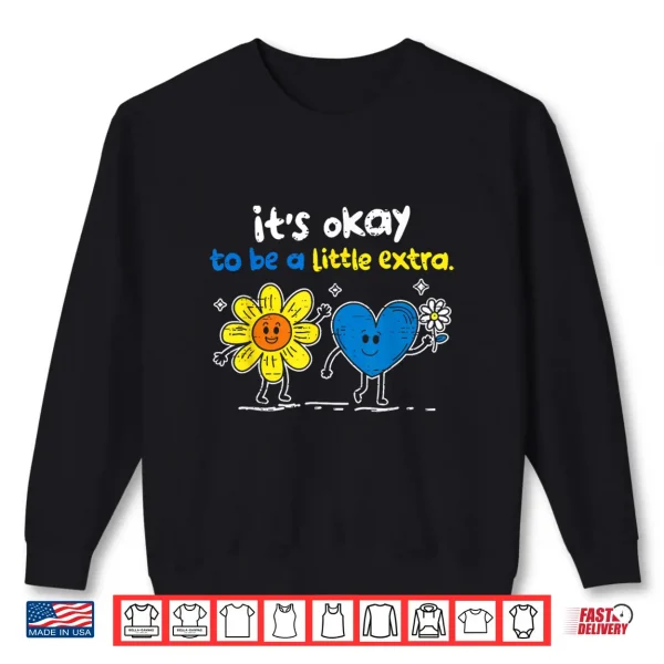Sweatshirt Its Ok to Be A Little Extra World Down Syndrome Awareness Shirt