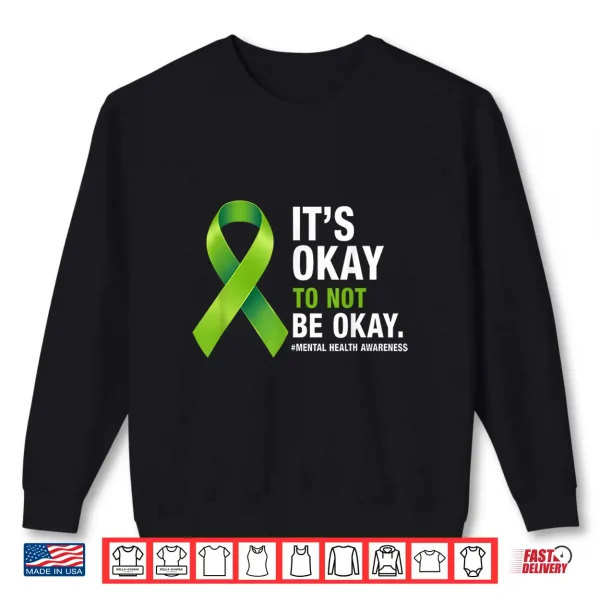 Its Okay To Not Be Okay Mental Health Awareness Green Ribbon Shirt 2 Sweatshirt Its Okay to Not Be Okay Mental Health Awareness Green Ribbon Shirt