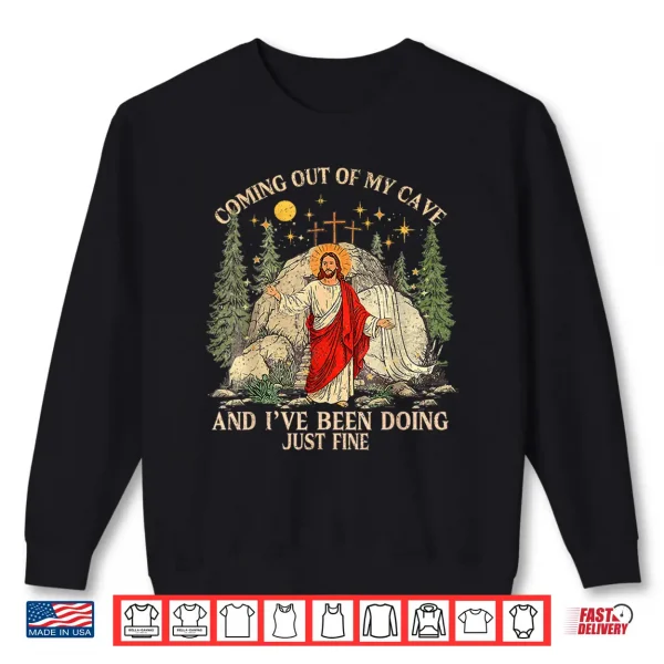 Sweatshirt Jesus Coming Out of My Cave and Ive Been Doing Just Fine Shirt