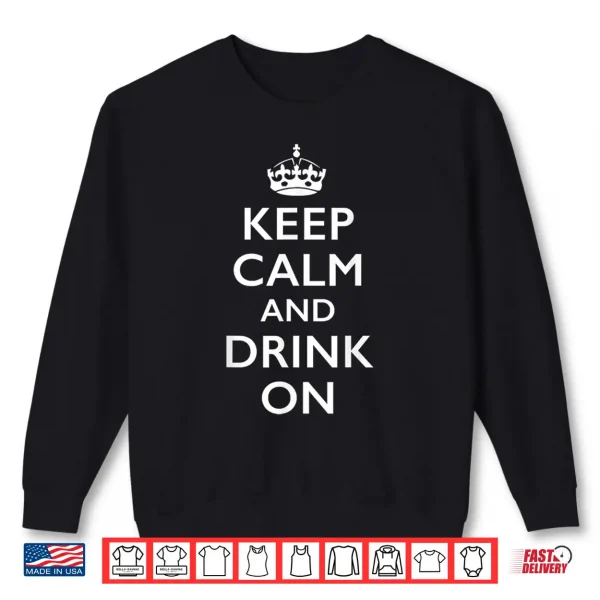 Sweatshirt Keep Calm and Drink On Shirt