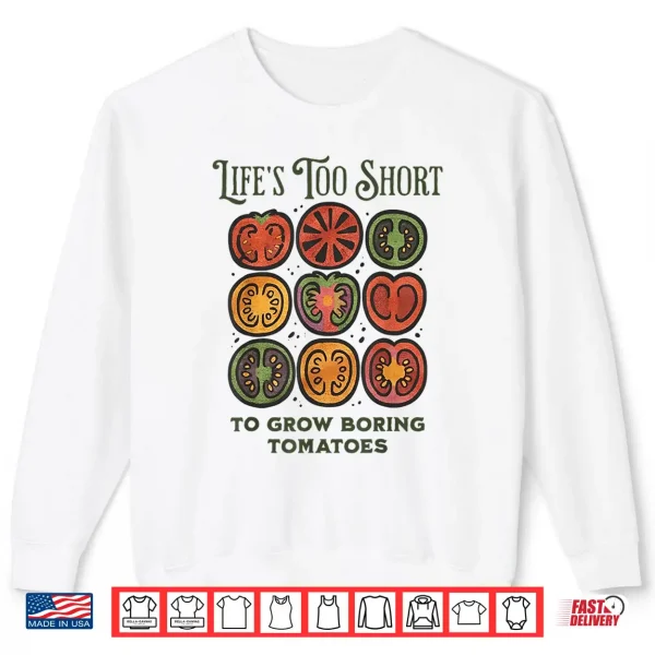 Sweatshirt Lifes Too Short to Grow Boring Tomatoes Funny Gardening Shirt