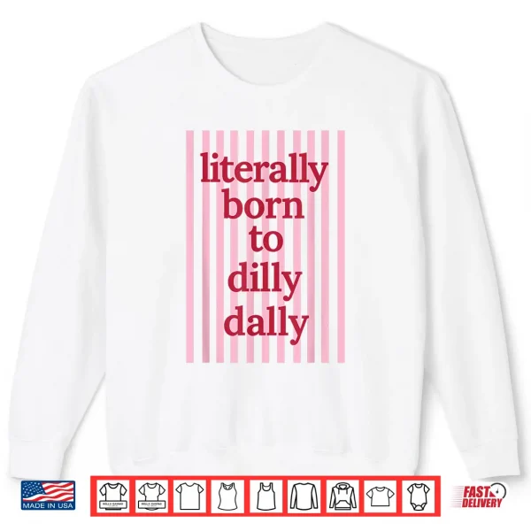 Sweatshirt Literally Born to Dilly Dally Funny Lazy Humor Shirt