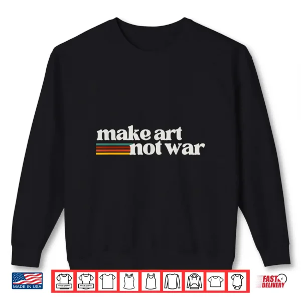 Sweatshirt Make Art Not War Peaceful Artist Peace Painter Shirt