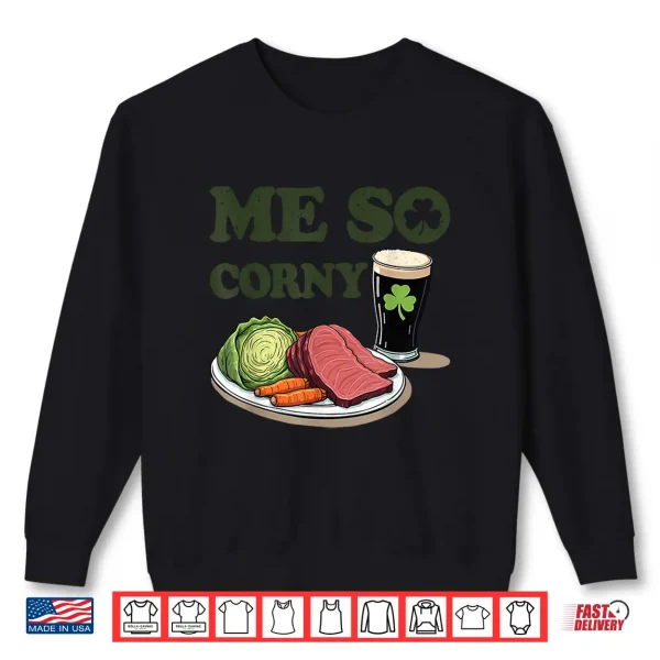 Sweatshirt Me So Corny Beer Corned Beef and Cabbage St Patricks Day Shirt