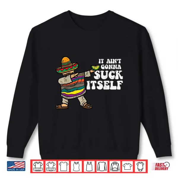 Sweatshirt Mens It Aint Gonna Suck Itself Mariachi Funny Cinco De Mayo Men Shirt
