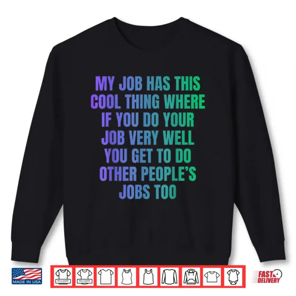 Sweatshirt My Job Has This Cool Thing Doing Other Peoples Job Shirt
