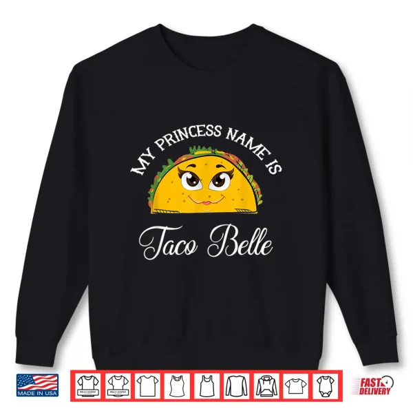 My Princess Name Is Taco Belle Funny Pun Cinco De Mayo Shirt 2 Sweatshirt My Princess Name Is Taco Belle Funny Pun Cinco De Mayo Shirt