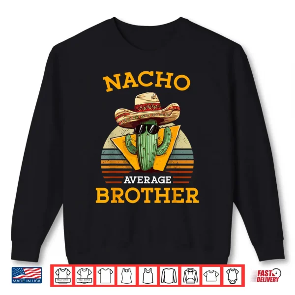 Sweatshirt Nacho Average Brother Funny Mexican Vintage Cinco De Mayo Shirt