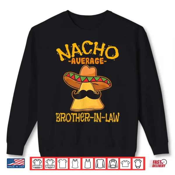 Nacho Average Brother In Law In Law Mexican Cinco De Mayo Shirt 2 Sweatshirt Nacho Average Brother In Law In Law Mexican Cinco de Mayo Shirt