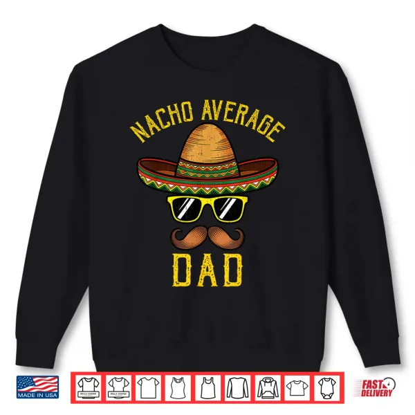 Nacho Average Dad Funny Cinco De Mayo Mexican Sombrero Men Shirt 2 Sweatshirt Nacho Average Dad Funny Cinco De Mayo Mexican Sombrero Men Shirt