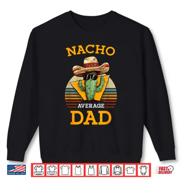 Sweatshirt Nacho Average Dad Funny Father Joke Vintage Cinco De Mayo Shirt