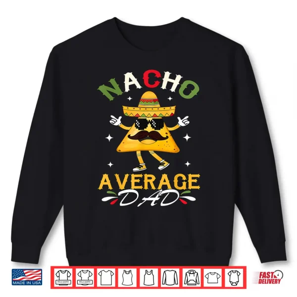 Sweatshirt Nacho Average Dad Funny Mexican Papa Cinco De Mayo Funny Shirt