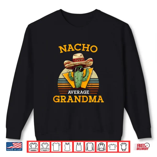 Nacho Average Grandma Funny Mexican Nana Funny Cinco De Mayo Shirt 2 Sweatshirt Nacho Average Grandma Funny Mexican Nana Funny Cinco De Mayo Shirt