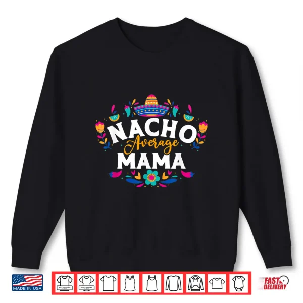 Sweatshirt Nacho Average Mama Cinco De Mayo Mexican Matching Family Shirt