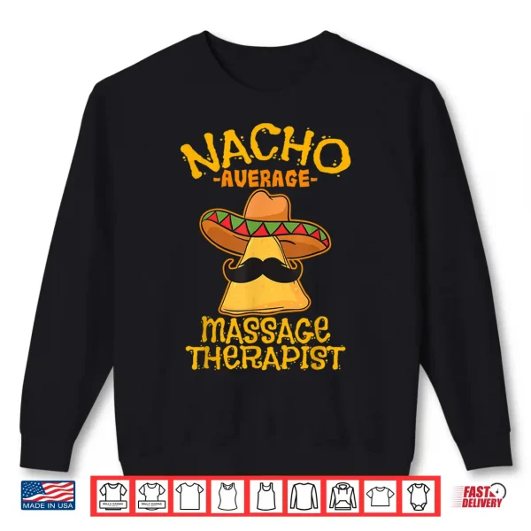 Nacho Average Massage Therapist Masseuse Cinco De Mayo Party Shirt 2 Sweatshirt Nacho Average Massage Therapist Masseuse Cinco de Mayo Party Shirt