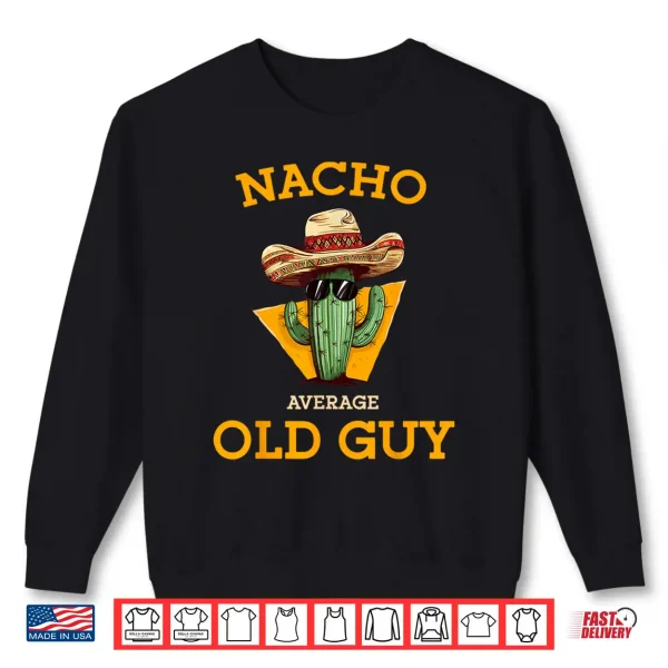 Nacho Average Old Guy Funny Mexican Senior Citizen Men Joke Shirt 2 Sweatshirt Nacho Average Old Guy Funny Mexican Senior Citizen Men Joke Shirt
