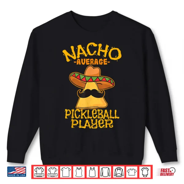 Nacho Average Pickleball Player Mexican Sport Cinco De Mayo Shirt 2 Sweatshirt Nacho Average Pickleball Player Mexican Sport Cinco De Mayo Shirt