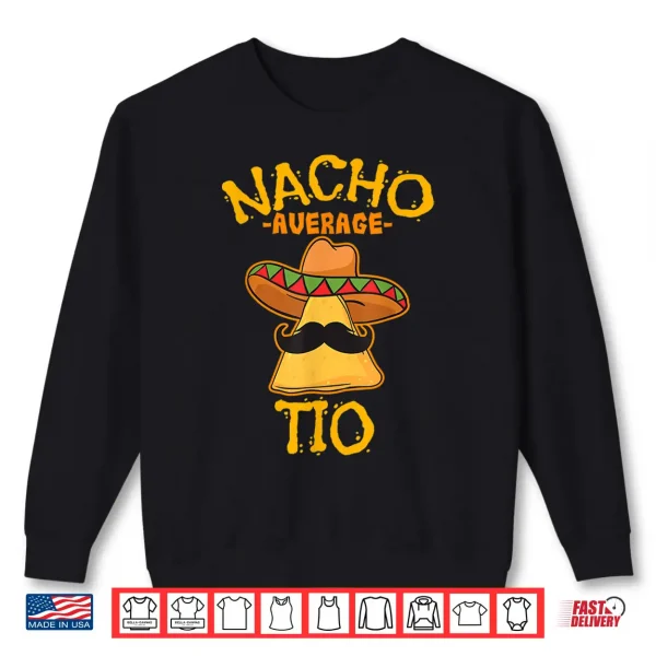 Nacho Average Tio Mexican Dish Uncle Cinco De Mayo Gift Idea Shirt 2 Sweatshirt Nacho Average Tio Mexican Dish Uncle Cinco De Mayo Gift idea Shirt