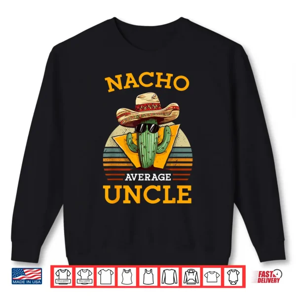 Nacho Average Uncle Funny Mexican Joke Vintage Cinco De Mayo Shirt 2 Sweatshirt Nacho Average Uncle Funny Mexican Joke Vintage Cinco De Mayo Shirt