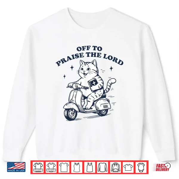 Off To Praise The Lord Cat Funny Christian Faith Humor Shirt 2 Sweatshirt Off to Praise The Lord Cat Funny Christian Faith Humor Shirt
