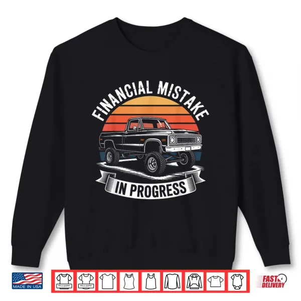 Pickup Truck Financial Mistake In Progress Car Lovers Shirt 2 Sweatshirt Pickup Truck Financial Mistake in Progress Car Lovers Shirt