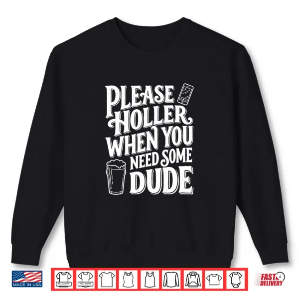 Sweatshirt Please Holler When You Need Some Dude Funny Beer Phone Premium Tri Blend Shirt