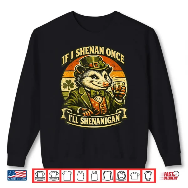 Sweatshirt Possum If I Shenan Once Ill Shenanigan Fun St Patricks Day Shirt