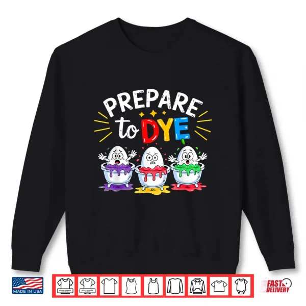 Prepare To Dye Funny Easter Shirt 2 Sweatshirt Prepare to Dye Funny Easter Shirt