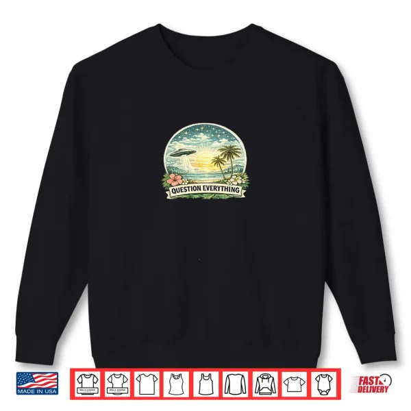 Sweatshirt Question Everything Conspiracy Theory UFO Florida Beach Premium Tri Blend Shirt