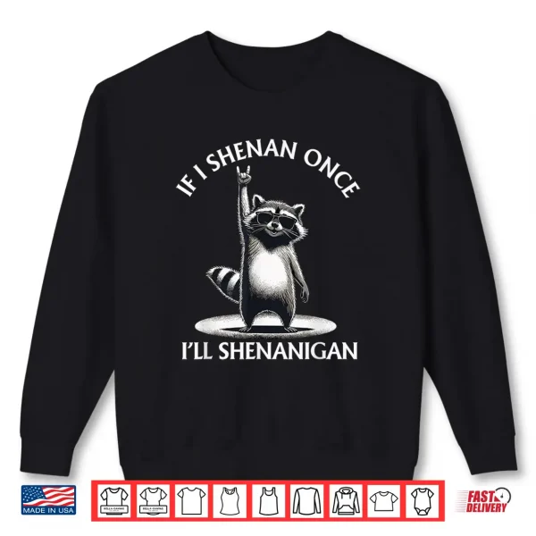 Sweatshirt Raccoon If I Shenan Once Ill Shenanigan Funny Mens Womens Shirt