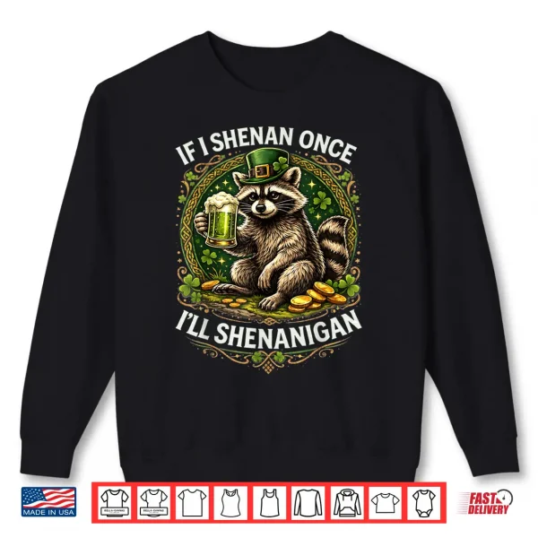 Raccoon If I Shenan Once I'Ll Shenanigan St Patricks Day Shirt 2 Sweatshirt Raccoon If I Shenan Once Ill Shenanigan St Patricks Day Shirt