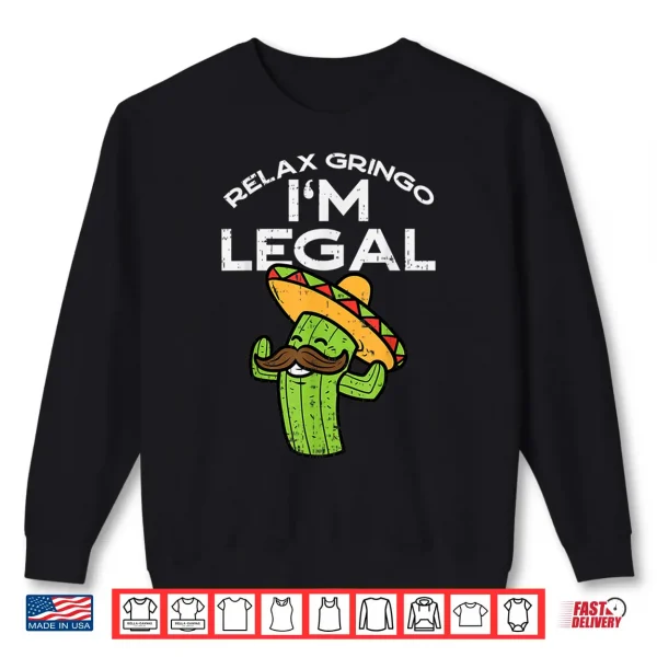 Sweatshirt Relax Gringo Im Legal Funny Cinco De Mayo Mexican Immigrant Shirt