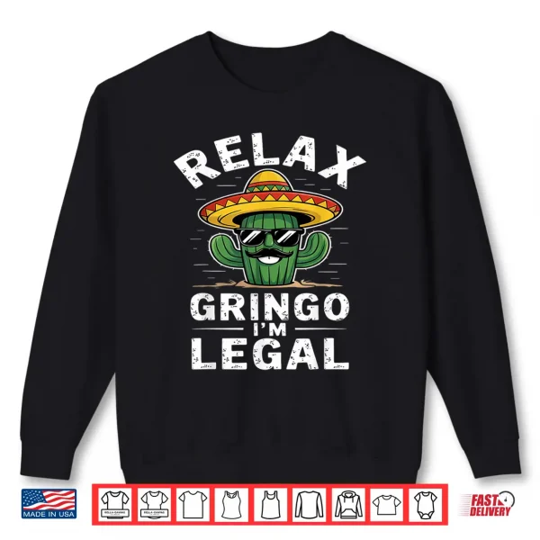 Sweatshirt Relax Gringo Im Legal Hilarious Mexican Immigrant Mens Shirt