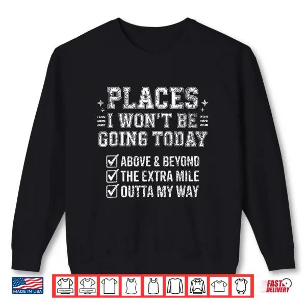 Sweatshirt Retro Funny Places I Wont Be Going Today Above Beyond Shirt