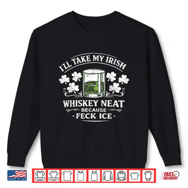 Sweatshirt Retro Ill Take My Irish Whiskey Neat Because Feck Ice Funny Shirt