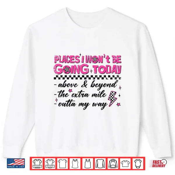 Sweatshirt Retro Places I Wont Be Going Today Funny for Men Women Shirt