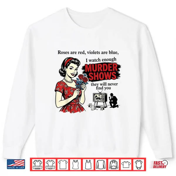 Roses Are Red I Watch Enough Murder Shows Funny Sarcastic Shirt 2 Sweatshirt Roses are Red I Watch Enough Murder Shows Funny Sarcastic Shirt