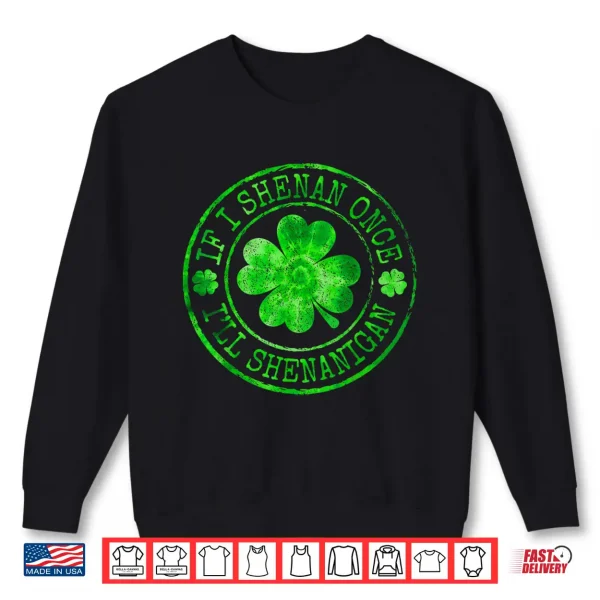 Sweatshirt Shamrock If I Shenan Once Ill Shenanigan St Patricks Day Shirt