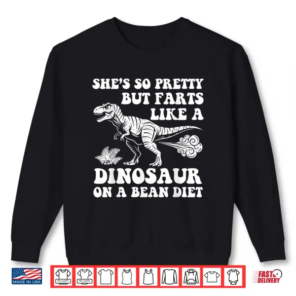Sweatshirt Shes So Pretty But Farts Like A Dinosaur On A Bean Diet Shirt