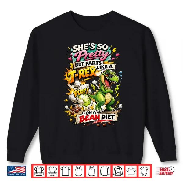 Sweatshirt Shes So Pretty But She Farts Like A T Rex On A Bean Diet Shirt