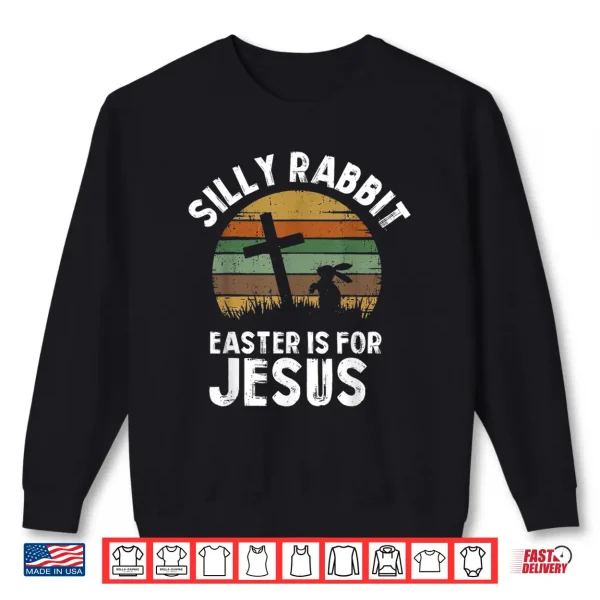Silly Rabbit Easter For Jesus Bunny Men Women Kids Shirt 2 Sweatshirt Silly Rabbit Easter For Jesus Bunny Men Women Kids Shirt