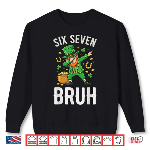 Six Seven Bruh 6 7 Meme Dabbing Leprechaun St Patricks Day Shirt 2 Sweatshirt Six Seven Bruh 6 7 Meme Dabbing Leprechaun St Patricks Day Shirt