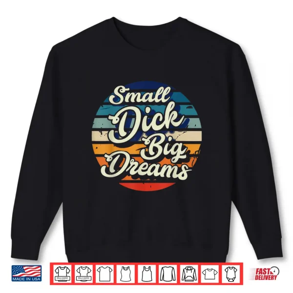 Sweatshirt Small Dick Big Dreams Shirt