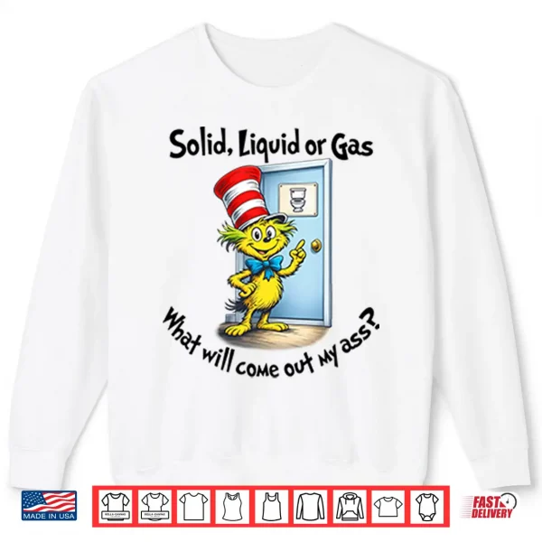 Sweatshirt Solid Liquid Gas What Will Come Out Of My Ass Shirt
