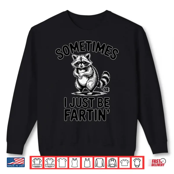 Sweatshirt Sometimes I Just Be Fartin Farting Raccoon Funny Shirt